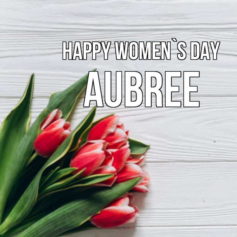 Greetings card с именем, Aubree happy women`s day весна 2 Greetings with text for free download 